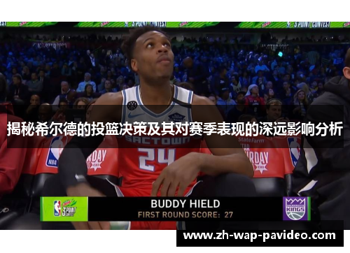 揭秘希尔德的投篮决策及其对赛季表现的深远影响分析