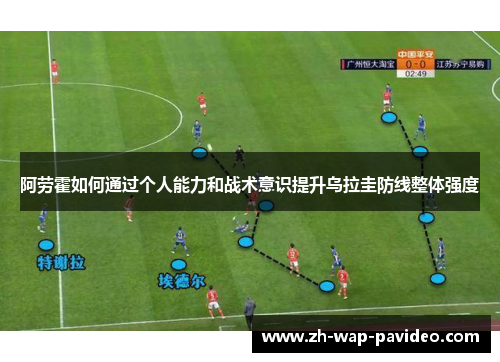 阿劳霍如何通过个人能力和战术意识提升乌拉圭防线整体强度