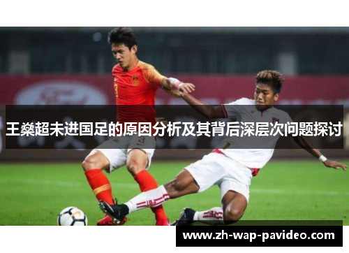 王燊超未进国足的原因分析及其背后深层次问题探讨 王燊超未进国足的原因分析及其背后深层次问题探讨