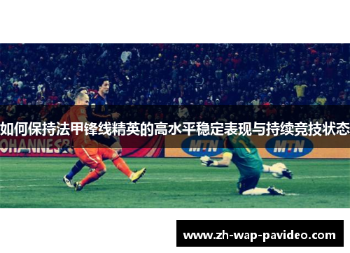 如何保持法甲锋线精英的高水平稳定表现与持续竞技状态