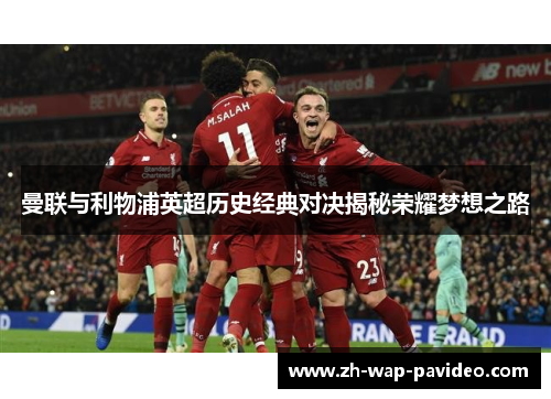 曼联与利物浦英超历史经典对决揭秘荣耀梦想之路 曼联与利物浦英超历史经典对决揭秘荣耀梦想之路