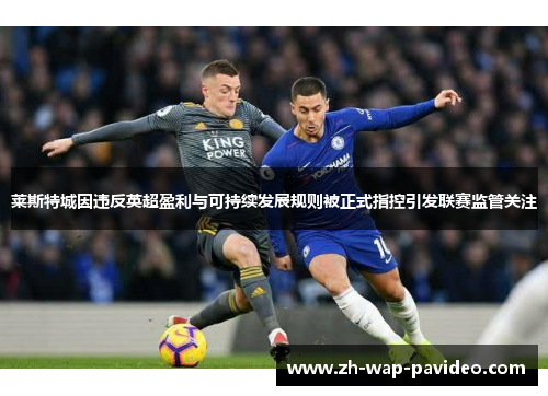 莱斯特城因违反英超盈利与可持续发展规则被正式指控引发联赛监管关注