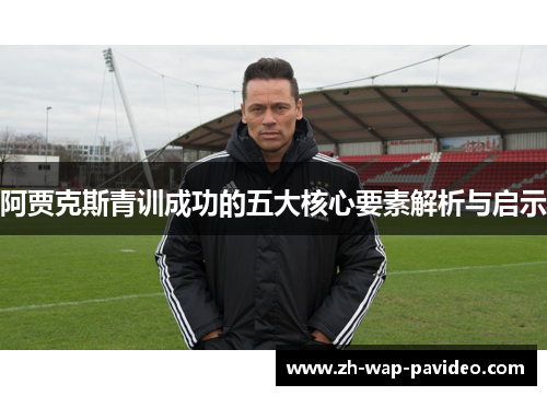 阿贾克斯青训成功的五大核心要素解析与启示